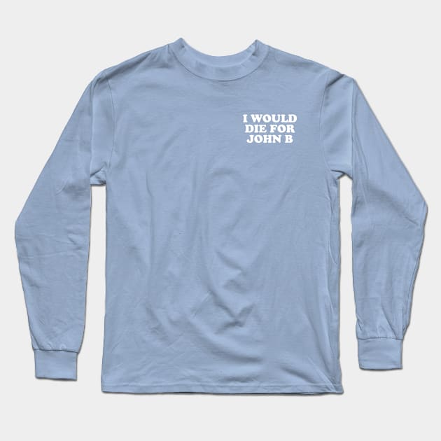 I Would Die For John B Long Sleeve T-Shirt by deadright